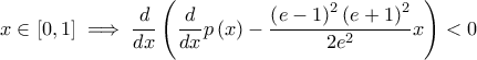 \displaystyle x\in \left[ 0,1 \right]\implies \frac{d}{dx}\left( \frac{d}{dx}p\left( x \right)-\frac{\left( e-1 \right)^{2}\left( e+1 \right)^{2}}{2e^{2}} x\right)<0