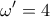 \displaystyle  \omega ' = 4