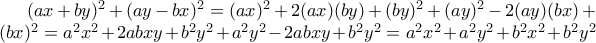 (ax+by)^{2}+(ay-bx)^{2}=(ax)^{2}+2(ax)(by)+(by)^{2}+(ay)^{2}-2(ay)(bx)+(bx)^{2}=a^{2}x^{2}+2abxy+b^{2}y^{2}+a^{2}y^{2}-2abxy+b^{2}y^{2}=a^{2}x^{2}+a^{2}y^{2}+b^{2}x^{2}+b^{2}y^{2} (ax+by)^{2}+(ay-bx)^{2}=(ax)^{2}+2(ax)(by)+(by)^{2}+(ay)^{2}-2(ay)(bx)+(bx)^{2}=a^{2}x^{2}+2abxy+b^{2}y^{2}+a^{2}y^{2}-2abxy+b^{2}y^{2}=a^{2}x^{2}+a^{2}y^{2}+b^{2}x^{2}+b^{2}y^{2}