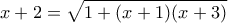 x+2 = \displaystyle \sqrt {1 + (x+1)(x+3)}