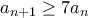 a_{n+1}\geq 7a_n