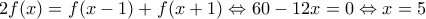 2f(x) = f(x - 1) + f(x + 1) \Leftrightarrow 60 - 12x = 0 \Leftrightarrow x = 5 2f(x) = f(x - 1) + f(x + 1) \Leftrightarrow 60 - 12x = 0 \Leftrightarrow x = 5