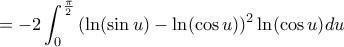 \displaystyle = -2 \int_{0}^{\frac{\pi}{2}} {(\ln(\sin u) - \ln(\cos u))^2 \ln(\cos u)}du 