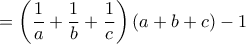 =\left(\dfrac{1}{a}+\dfrac{1}{b}+\dfrac{1}{c}\right)(a+b+c)-1 =\left(\dfrac{1}{a}+\dfrac{1}{b}+\dfrac{1}{c}\right)(a+b+c)-1