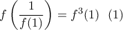 f\left(\displaystyle\frac{1}{f(1)}\right)=f^3(1) \ \ (1)