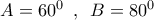 A = {60^0}\,\,\,,\,\,\,B = {80^0}