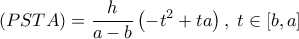  \displaystyle \left( {PSTA} \right) = \frac{h}{{a - b}}\left( { - {t^2} + ta} \right),\;t \in \left[ {b,a} \right]