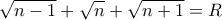 \displaystyle{\sqrt{n-1}+\sqrt{n}+\sqrt{n+1}=R}