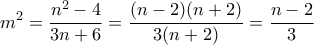 \displaystyle{m^2=\dfrac{n^2 -4}{3n+6}  = \dfrac{(n-2)(n+2)}{3(n+2)} =\dfrac{n-2}{3} 