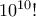 10^{10}!