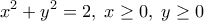 \displaystyle 
x^2  + y^2  = 2,\;x \ge 0,\;y \ge 0