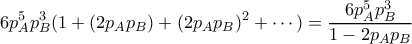\displaystyle  6p_A^5p_B^3(1+(2p_Ap_B)+(2p_Ap_B)^2+\cdots) = \frac{6p_A^5p_B^3}{1-2p_Ap_B}