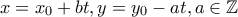 x=x_0+bt, y=y_0-at, a\in\mathbb{Z}