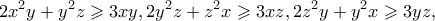 \displaystyle 2x^2y+y^2z\geqslant 3xy,2y^2z+z^2x\geqslant 3xz,2z^2y+y^2x\geqslant 3yz,