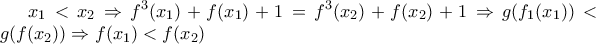 \displaystyle x_1<x_2\Rightarrow f^3(x_1)+f(x_1)+1=f^3(x_2)+f(x_2)+1\Rightarrow g(f_1(x_1))<g(f(x_2))\Rightarrow f(x_1)<f(x_2)