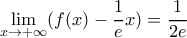 \displaystyle \lim_{x \rightarrow +\infty} (f(x)-\dfrac{1}{e}x)=\dfrac{1}{2e}
