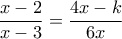 \displaystyle\frac{x-2}{x-3}=\frac{4x-k}{6x}