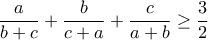 \displaystyle{\frac{a}{b+c} +\frac{b}{c+a} +\frac{c}{a+b}\ge \frac {3}{2}