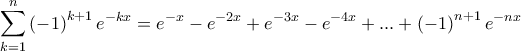 \displaystyle \sum _{k=1}^{n}\left( -1 \right)^{k+1}e^{-kx}=e^{-x}-e^{-2x}+e^{-3x}-e^{-4x}+...+\left( -1 \right)^{n+1}e^{-nx}