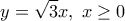 \displaystyle 
y = \sqrt 3 x,\;x \ge 0