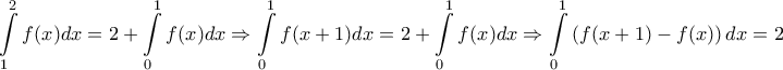 \displaystyle{\int\limits_{1}^{2}{f(x)dx}=2+\int\limits_{0}^{1}{f(x)dx} \Rightarrow \int\limits_{0}^{1}{f(x+1)dx}=2+\int\limits_{0}^{1}{f(x)dx}\Rightarrow \int\limits_{0}^{1}{\left( f(x+1)-f(x)\right)dx}=2} \displaystyle{\int\limits_{1}^{2}{f(x)dx}=2+\int\limits_{0}^{1}{f(x)dx} \Rightarrow \int\limits_{0}^{1}{f(x+1)dx}=2+\int\limits_{0}^{1}{f(x)dx}\Rightarrow \int\limits_{0}^{1}{\left( f(x+1)-f(x)\right)dx}=2}