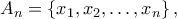 \displaystyle {A_n} = \left\{ {{x_1},{x_2}, \ldots ,{x_n}} \right\},
