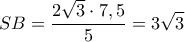 \displaystyle SB=\frac{2\sqrt{3}\cdot 7,5}{5}=3\sqrt{3} \displaystyle SB=\frac{2\sqrt{3}\cdot 7,5}{5}=3\sqrt{3}