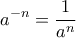 \displaystyle a^{-n}=\frac{1}{a^n}