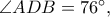 \angle ADB=76^\circ,
