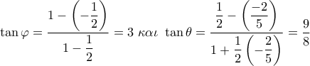 \tan \varphi = \dfrac{{1 - \left( { - \dfrac{1}{2}} \right)}}{{1 - \dfrac{1}{2}}} = 3\,\,\kappa \alpha \iota \,\,\tan \theta = \dfrac{{\dfrac{1}{2} - \left( {\dfrac{{ - 2}}{5}} \right)}}{{1 + \dfrac{1}{2}\left( { - \dfrac{2}{5}} \right)}} = \dfrac{9}{8} \tan \varphi = \dfrac{{1 - \left( { - \dfrac{1}{2}} \right)}}{{1 - \dfrac{1}{2}}} = 3\,\,\kappa \alpha \iota \,\,\tan \theta = \dfrac{{\dfrac{1}{2} - \left( {\dfrac{{ - 2}}{5}} \right)}}{{1 + \dfrac{1}{2}\left( { - \dfrac{2}{5}} \right)}} = \dfrac{9}{8}