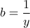 b=\displaystyle\frac{1}{y}