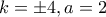 k=\pm4, a=2