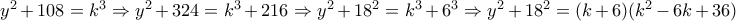y^2+108=k^3\Rightarrow y^2+324=k^3+216\Rightarrow y^2+18^2=k^3+6^3\Rightarrow y^2+18^2=(k+6)(k^2-6k+36)