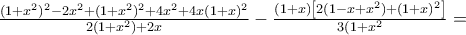 \frac{(1+x^{2})^{2}-2x^{2}+(1+x^{2})^{2}+4x^{2}+4x(1+x)^{2}}{2(1+x^{2})+2x}-\frac{(1+x)\left[2(1-x+x^{2})+(1+x)^{2}\right]}{3(1+x^{2}}=