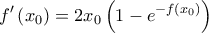 \displaystyle{f'\left(x_{0} \right)=2x_{0}\left(1-e^{-f(x_{0})} \right)}