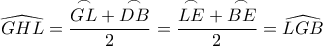 \widehat{GHL}=\displaystyle{\frac{\overset{\frown}{GL}+\overset{\frown}{DB}}{2}=\frac{\overset{\frown}{LE}+\overset{\frown}{BE}}{2}}=\widehat{LGB}