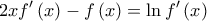 \displaystyle{2xf'\left( x \right) - f\left( x \right) = \ln f'\left( x \right)}