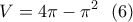 \displaystyle{V=4\pi-\pi^2 \  \ (6) }