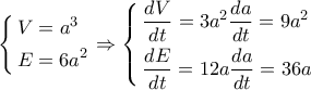 \left\{ \begin{gathered} 
  V = {a^3} \hfill \\ 
  E = 6{a^2} \hfill \\  
\end{gathered}  \right. \Rightarrow \left\{ \begin{gathered} 
  \dfrac{{dV}}{{dt}} = 3{a^2}\dfrac{{da}}{{dt}} = 9{a^2} \hfill \\ 
  \dfrac{{dE}}{{dt}} = 12a\dfrac{{da}}{{dt}} = 36a \hfill \\  
\end{gathered}  \right.