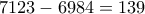 7123-6984=139