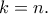 \displaystyle{k = n.}