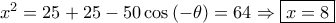 {x^2} = 25 + 25 - 50\cos \left( { - \theta } \right) = 64 \Rightarrow \boxed{x = 8}