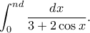 \displaystyle{\int_0^{nd}\frac{dx}{3+2\cos x}.}