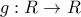 g:R \to R