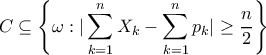 \displaystyle C\subseteq \left \{ \omega :|\sum_{k=1}^{n}X_k-\sum_{k=1}^{n}p_k|\geq \frac{n}{2} \right \}