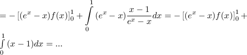 \displaystyle{=-\left[ ({{e}^{x}}-x)f(x) \right]_{0}^{1}+\int\limits_{0}^{1}{({{e}^{x}}}-x)\frac{x-1}{{{e}^{x}}-x}dx=-\left[ ({{e}^{x}}-x)f(x) \right]_{0}^{1}+ 
 
\int\limits_{0}^{1}{(x-1)}dx=...}