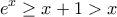 \displaystyle{e^x \geq x +1 > x}