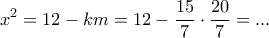 \displaystyle{{x^2} = 12 - km = 12 - \frac{{15}}{7} \cdot \frac{{20}}{7} = ...}