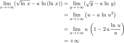 \displaystyle{\begin{aligned}\lim_{x\to +\infty}(\sqrt{\ln\,x}-a\,\ln\,(\ln\,x))&=\lim_{y\to +\infty}(\sqrt{y}-a\,\ln\,y)\\&=\lim_{u\to +\infty}\left(u-a\,\ln\,u^2\right)\\&=\lim_{u\to +\infty}u\,\left(1-2\,a\,\dfrac{\ln\,u}{u}\right)\\&=+\infty\end{aligned}} \displaystyle{\begin{aligned}\lim_{x\to +\infty}(\sqrt{\ln\,x}-a\,\ln\,(\ln\,x))&=\lim_{y\to +\infty}(\sqrt{y}-a\,\ln\,y)\\&=\lim_{u\to +\infty}\left(u-a\,\ln\,u^2\right)\\&=\lim_{u\to +\infty}u\,\left(1-2\,a\,\dfrac{\ln\,u}{u}\right)\\&=+\infty\end{aligned}}