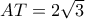 AT = 2\sqrt 3